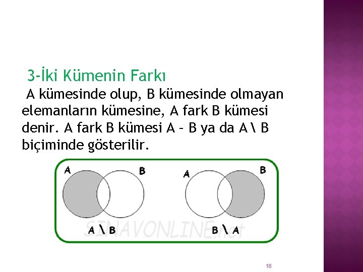 3 -İki Kümenin Farkı A kümesinde olup, B kümesinde olmayan elemanların kümesine, A fark