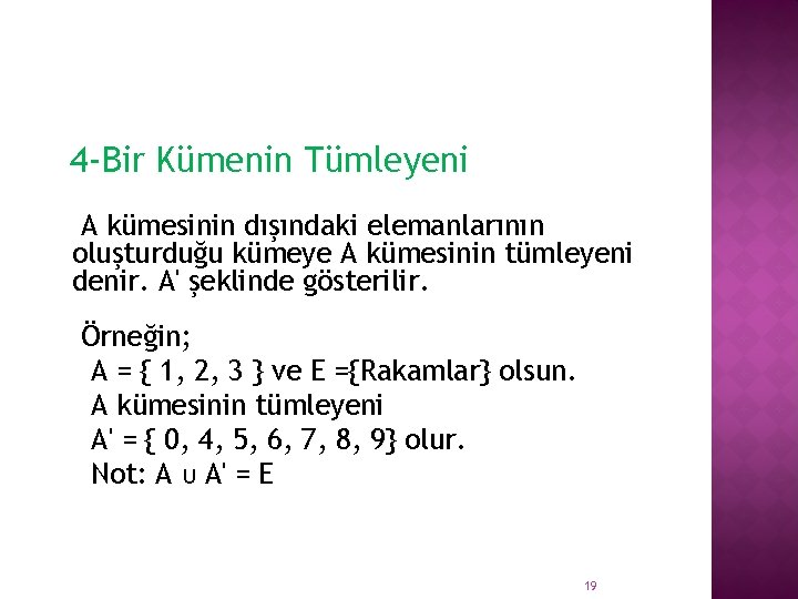 4 -Bir Kümenin Tümleyeni A kümesinin dışındaki elemanlarının oluşturduğu kümeye A kümesinin tümleyeni denir.