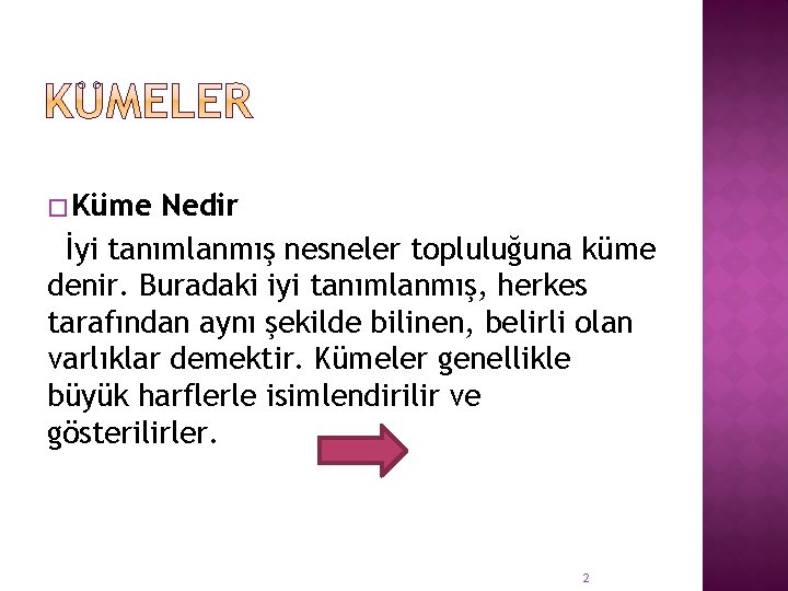 � Küme Nedir İyi tanımlanmış nesneler topluluğuna küme denir. Buradaki iyi tanımlanmış, herkes tarafından