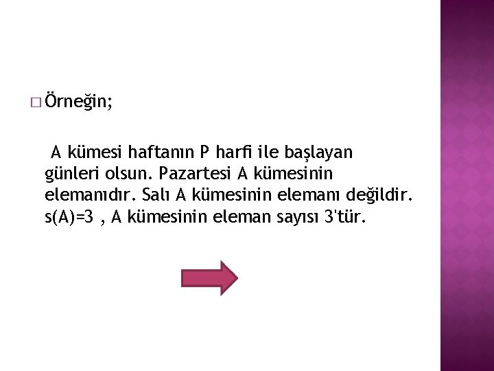 � Örneğin; A kümesi haftanın P harfi ile başlayan günleri olsun. Pazartesi A kümesinin