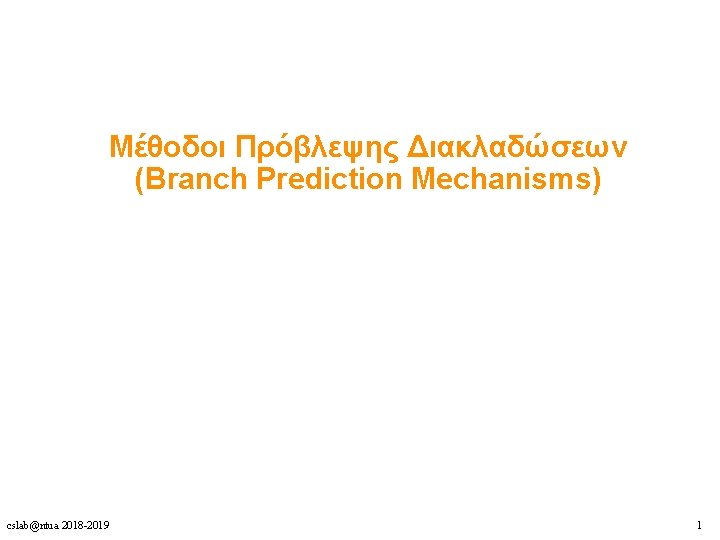 Μέθοδοι Πρόβλεψης Διακλαδώσεων (Branch Prediction Mechanisms) cslab@ntua 2018 -2019 1 