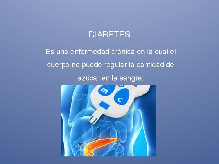 DIABETES Es una enfermedad crónica en la cual el cuerpo no puede regular la