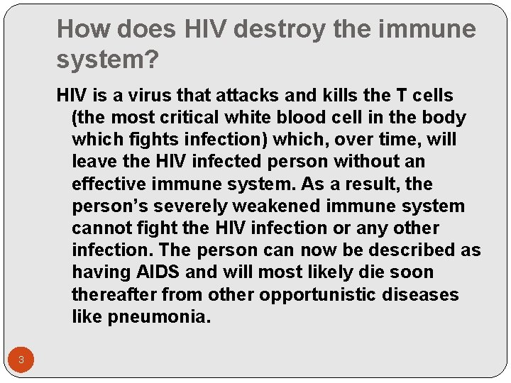 How does HIV destroy the immune system? HIV is a virus that attacks and