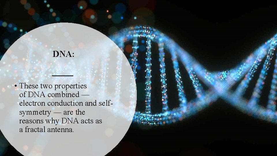 DNA: • These two properties of DNA combined — electron conduction and selfsymmetry —