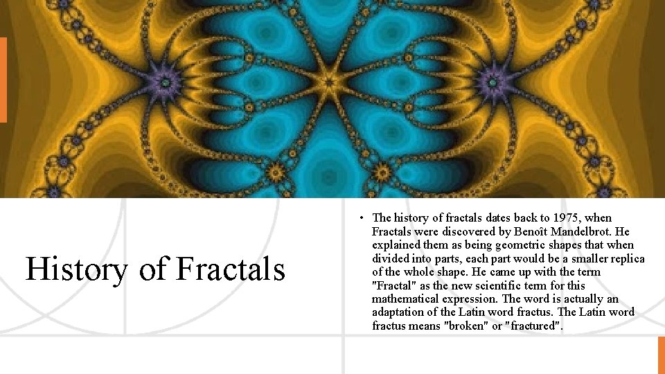 History of Fractals • The history of fractals dates back to 1975, when Fractals