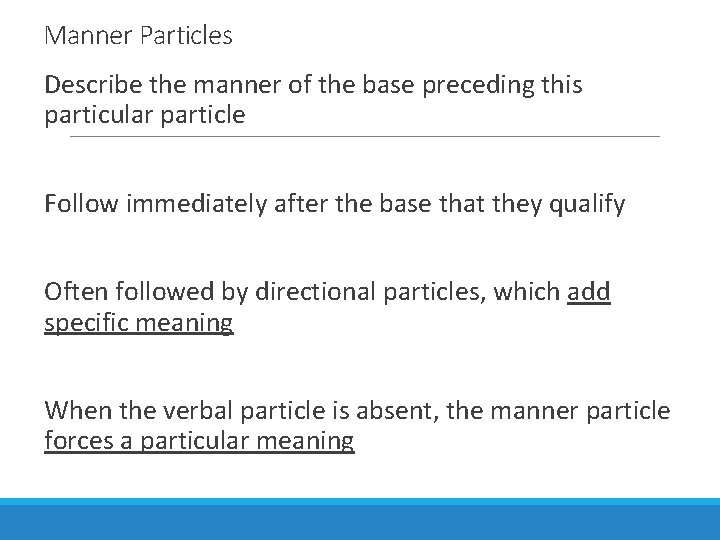 Manner Particles Describe the manner of the base preceding this particular particle Follow immediately