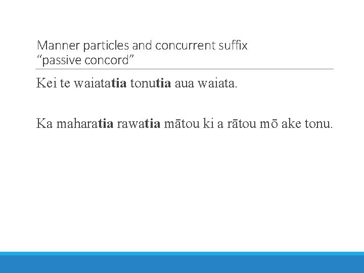 Manner particles and concurrent suffix “passive concord” Kei te waiatatia tonutia aua waiata. Ka