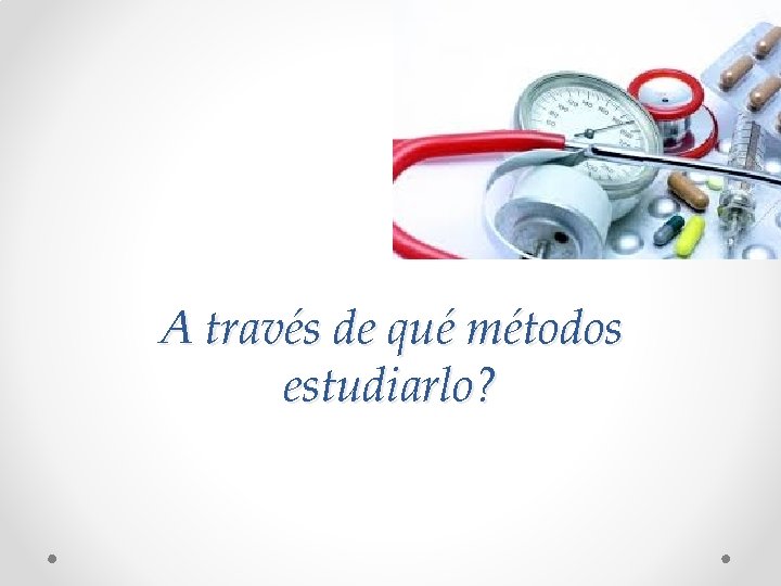 A través de qué métodos estudiarlo? 