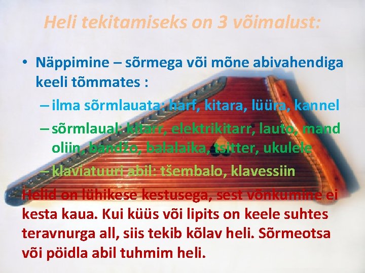 Heli tekitamiseks on 3 võimalust: • Näppimine – sõrmega või mõne abivahendiga keeli tõmmates