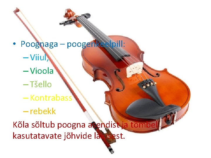  • Poognaga – poogenkeelpill: – Viiul, – Vioola – Tšello – Kontrabass –