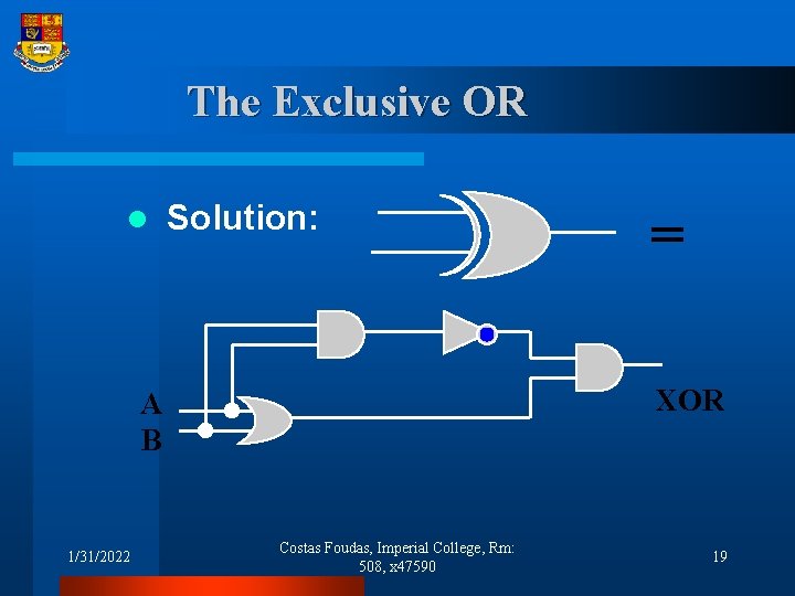 The Exclusive OR l Solution: XOR A B 1/31/2022 = Costas Foudas, Imperial College,