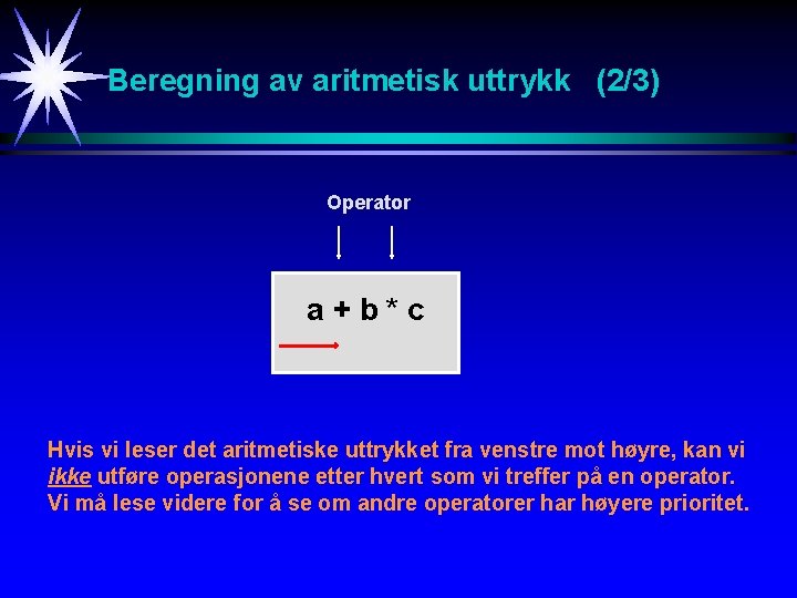 Beregning av aritmetisk uttrykk (2/3) Operator a+b*c Hvis vi leser det aritmetiske uttrykket fra