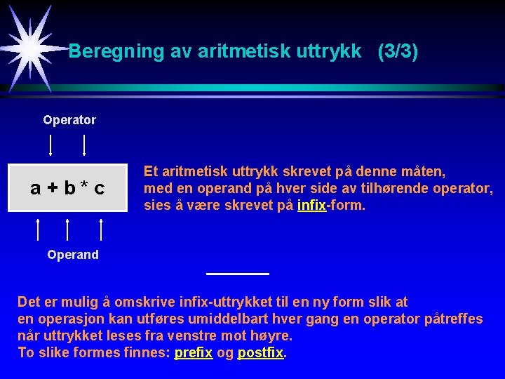 Beregning av aritmetisk uttrykk (3/3) Operator a+b*c Et aritmetisk uttrykk skrevet på denne måten,