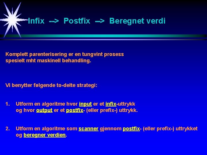 Infix --> Postfix --> Beregnet verdi Komplett parenterisering er en tungvint prosess spesielt mht