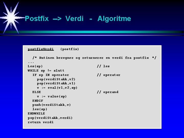 Postfix --> Verdi - Algoritme postfix. Verdi (postfix) /* Rutinen beregner og returnerer en