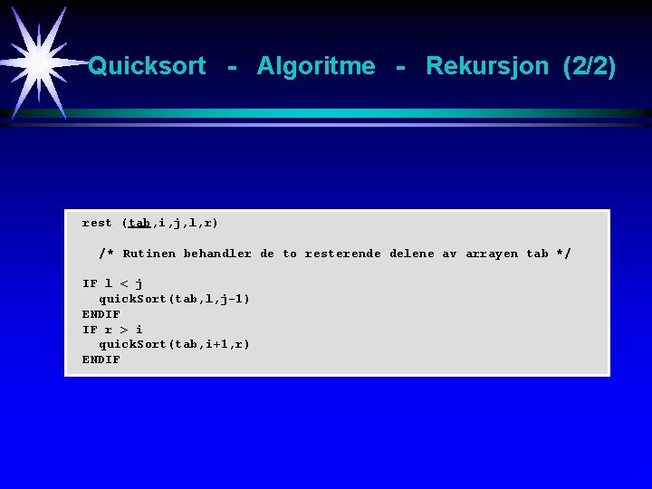Quicksort - Algoritme - Rekursjon (2/2) rest (tab, i, j, l, r) /* Rutinen