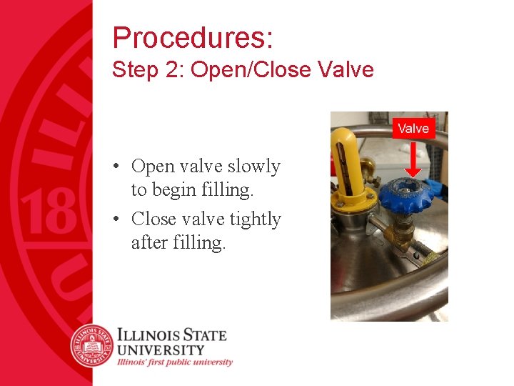 Procedures: Step 2: Open/Close Valve • Open valve slowly to begin filling. • Close