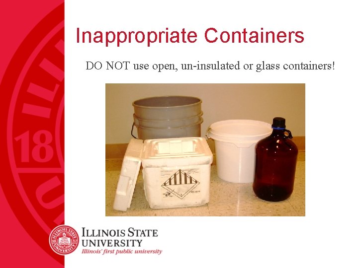 Inappropriate Containers DO NOT use open, un-insulated or glass containers! 