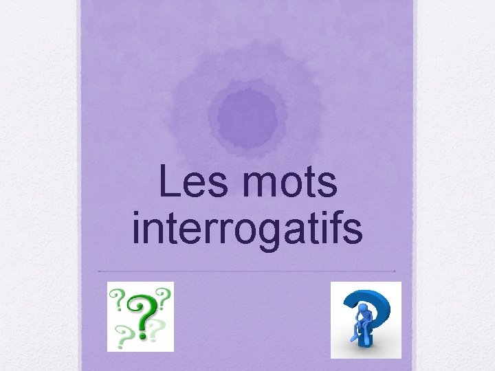 Les mots interrogatifs 