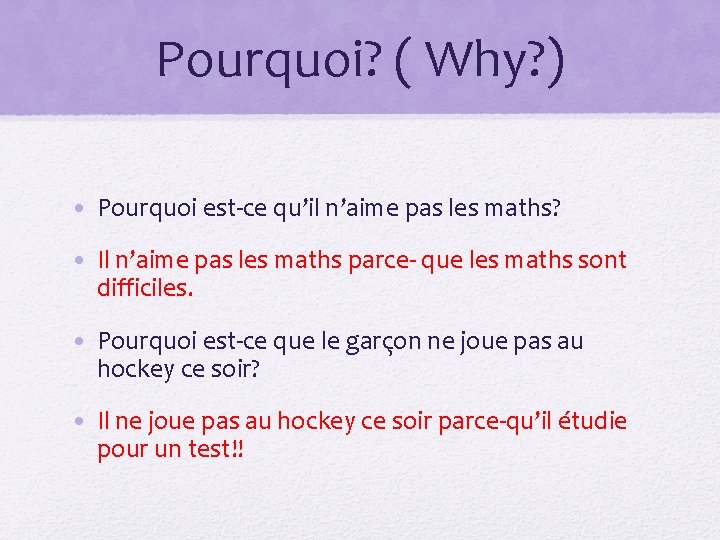 Pourquoi? ( Why? ) • Pourquoi est-ce qu’il n’aime pas les maths? • Il