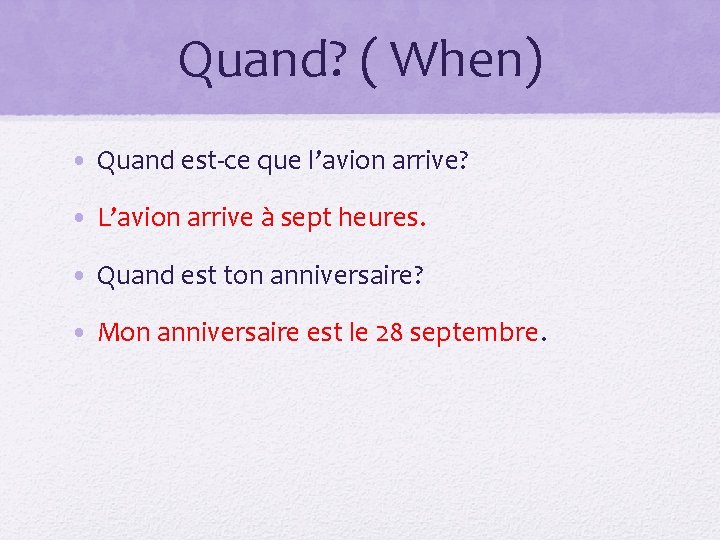 Quand? ( When) • Quand est-ce que l’avion arrive? • L’avion arrive à sept