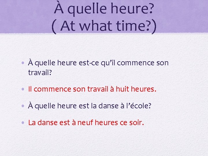 À quelle heure? ( At what time? ) • À quelle heure est-ce qu’il