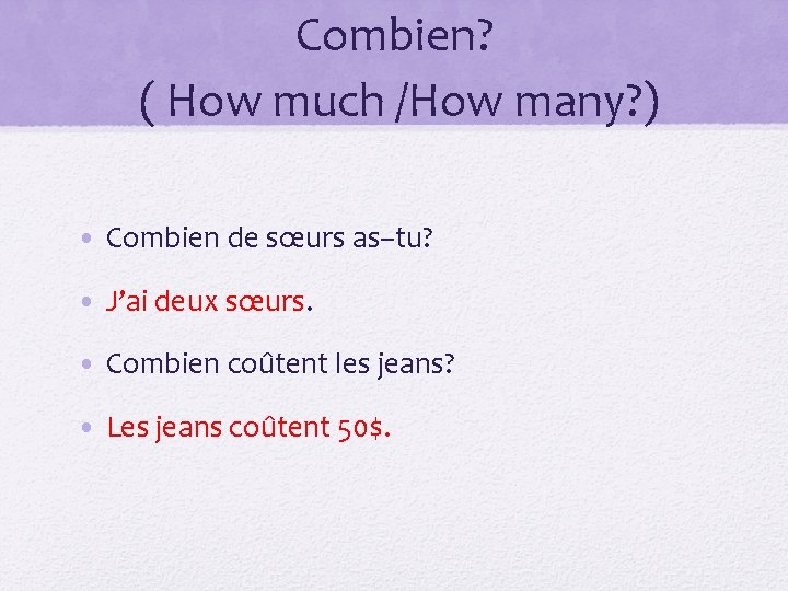 Combien? ( How much /How many? ) • Combien de sœurs as–tu? • J’ai