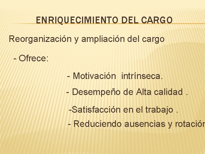 ENRIQUECIMIENTO DEL CARGO Reorganización y ampliación del cargo - Ofrece: - Motivación intrínseca. - ENRIQUECIMIENTO DEL CARGO Reorganización y ampliación del cargo - Ofrece: - Motivación intrínseca. -