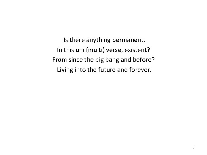 Is there anything permanent, In this uni (multi) verse, existent? From since the big