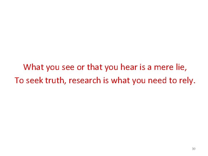 What you see or that you hear is a mere lie, To seek truth,