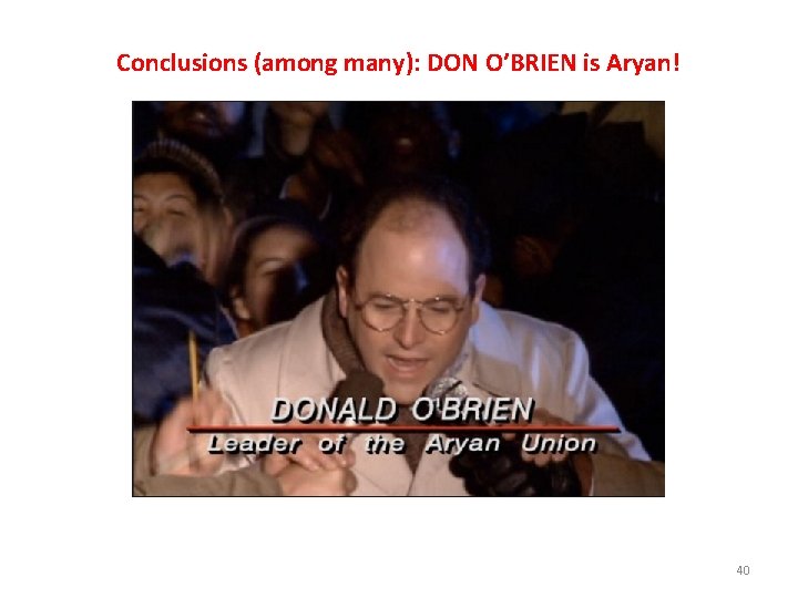 Conclusions (among many): DON O’BRIEN is Aryan! 40 