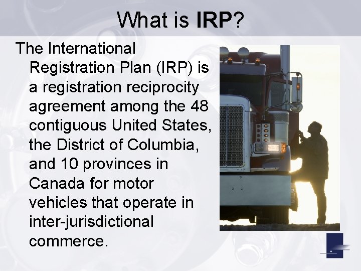 What is IRP? The International Registration Plan (IRP) is a registration reciprocity agreement among
