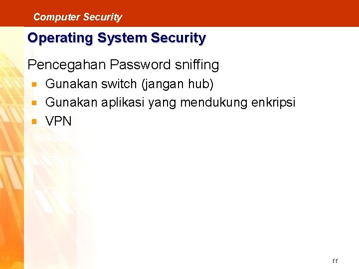 Computer Security Operating System Security Pencegahan Password sniffing Gunakan switch (jangan hub) Gunakan aplikasi