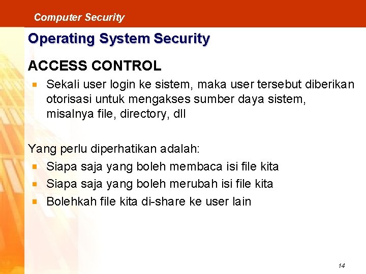 Computer Security Operating System Security ACCESS CONTROL Sekali user login ke sistem, maka user