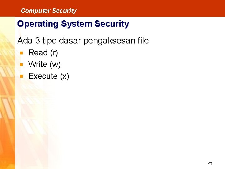 Computer Security Operating System Security Ada 3 tipe dasar pengaksesan file Read (r) Write