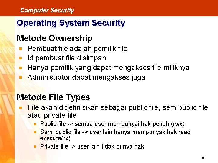 Computer Security Operating System Security Metode Ownership Pembuat file adalah pemilik file Id pembuat
