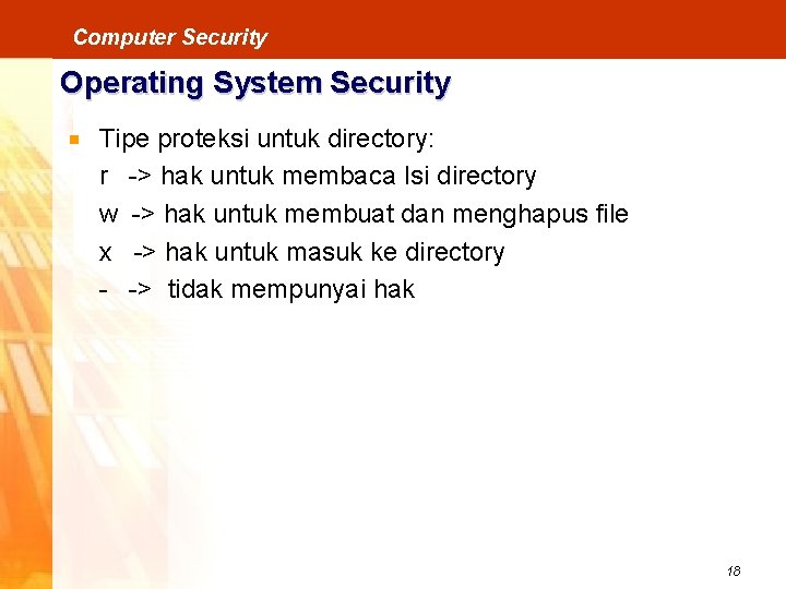 Computer Security Operating System Security Tipe proteksi untuk directory: r -> hak untuk membaca