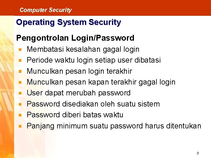 Computer Security Operating System Security Pengontrolan Login/Password Membatasi kesalahan gagal login Periode waktu login