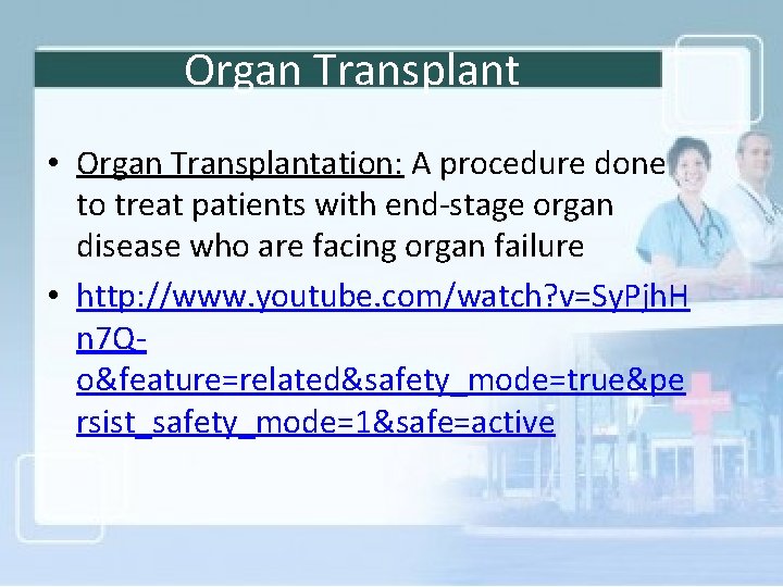 Organ Transplant • Organ Transplantation: A procedure done to treat patients with end-stage organ