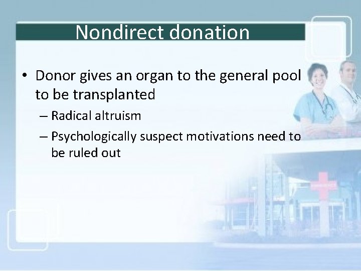 Nondirect donation • Donor gives an organ to the general pool to be transplanted