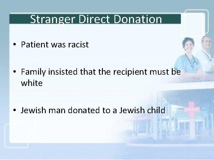 Stranger Direct Donation • Patient was racist • Family insisted that the recipient must