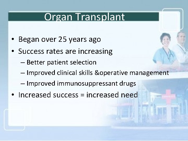 Organ Transplant • Began over 25 years ago • Success rates are increasing –