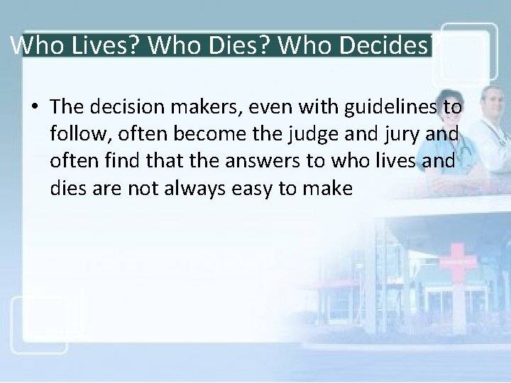 Who Lives? Who Dies? Who Decides? • The decision makers, even with guidelines to