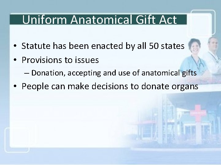 Uniform Anatomical Gift Act • Statute has been enacted by all 50 states •