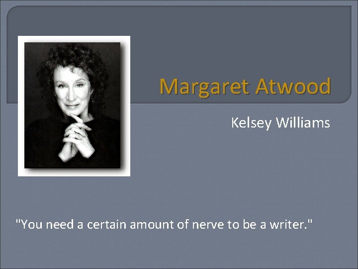 Margaret Atwood Kelsey Williams "You need a certain amount of nerve to be a