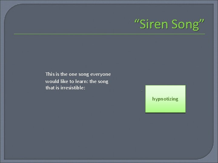 “Siren Song” This is the one song everyone would like to learn: the song
