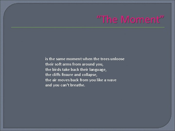 “The Moment” is the same moment when the trees unloose their soft arms from