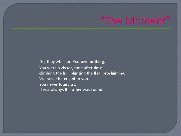 “The Moment” No, they whisper. You own nothing. You were a visitor, time after