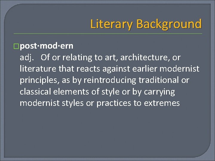 Literary Background �post·mod·ern adj. Of or relating to art, architecture, or literature that reacts