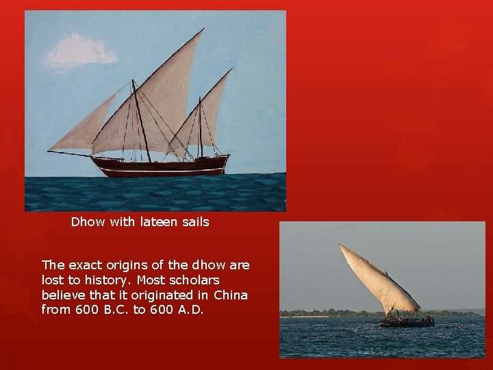 Dhow with lateen sails The exact origins of the dhow are lost to history.